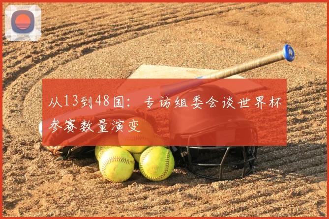 从13到48国:专访组委会谈世界杯参赛数量演变