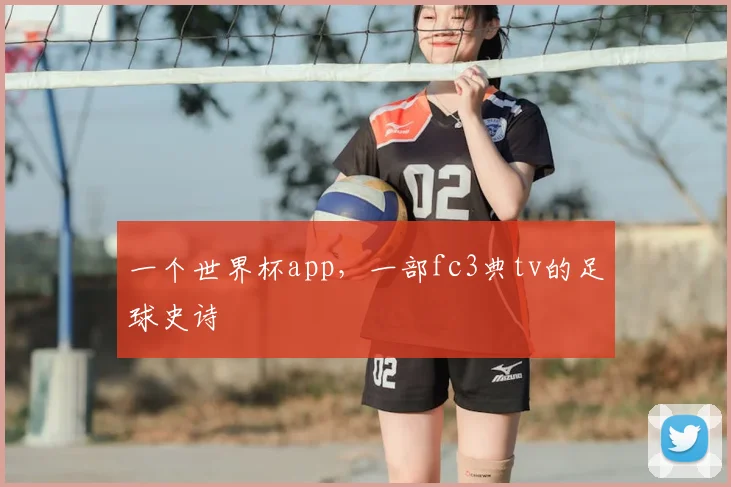 一个世界杯app，一部fc3典tv的足球史诗