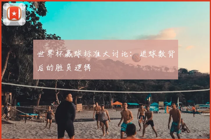 世界杯赢球标准大讨论：进球数背后的胜负逻辑