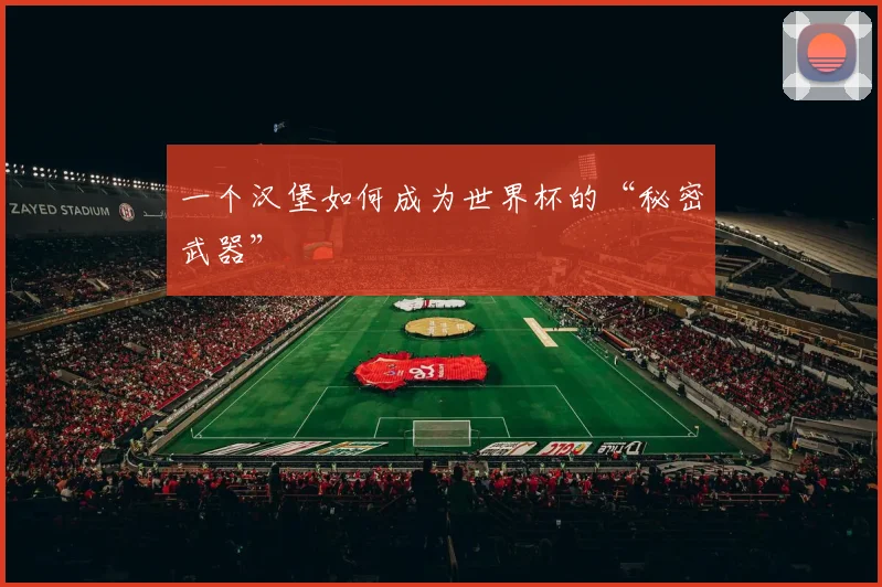 一个汉堡如何成为世界杯的“秘密武器”