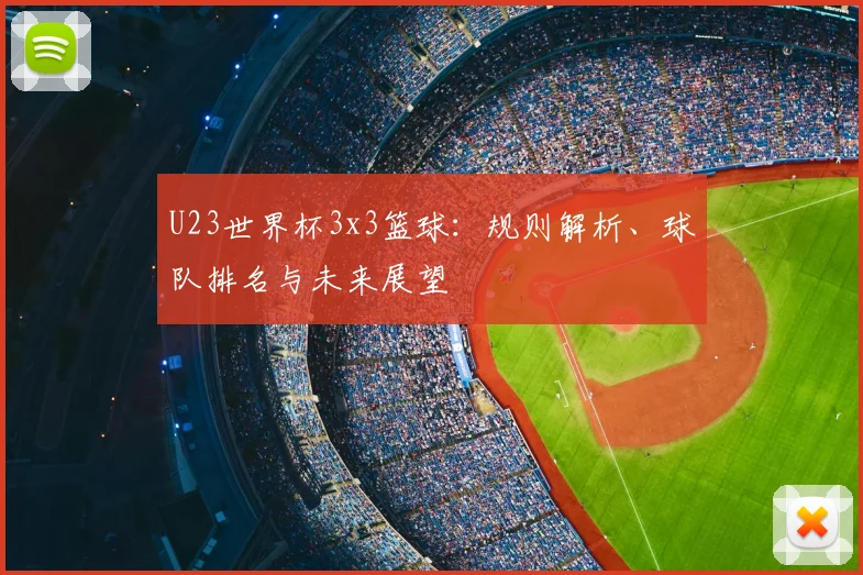 U23世界杯3x3篮球：规则解析、球队排名与未来展望